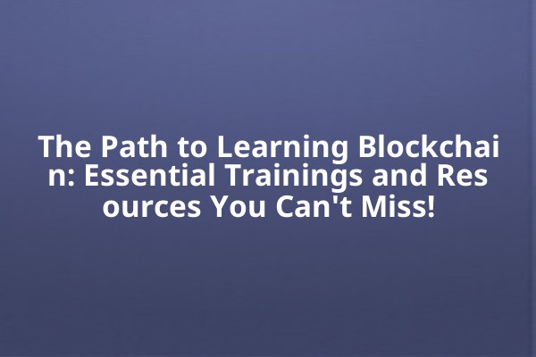 The Path to Learning Blockchain: Essential Trainings and Resources You Can't Miss!